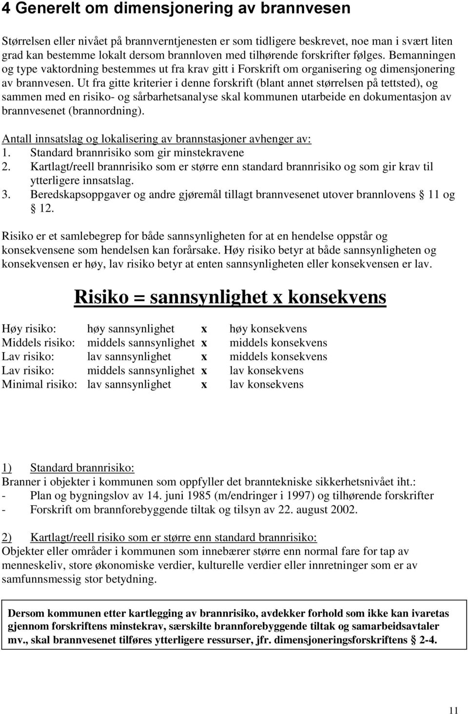 Ut fra gitte kriterier i denne forskrift (blant annet størrelsen på tettsted), og sammen med en risiko- og sårbarhetsanalyse skal kommunen utarbeide en dokumentasjon av brannvesenet (brannordning).