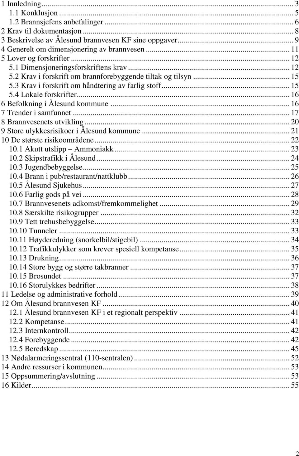 3 Krav i forskrift om håndtering av farlig stoff... 15 5.4 Lokale forskrifter... 16 6 Befolkning i Ålesund kommune... 16 7 Trender i samfunnet... 17 8 Brannvesenets utvikling.