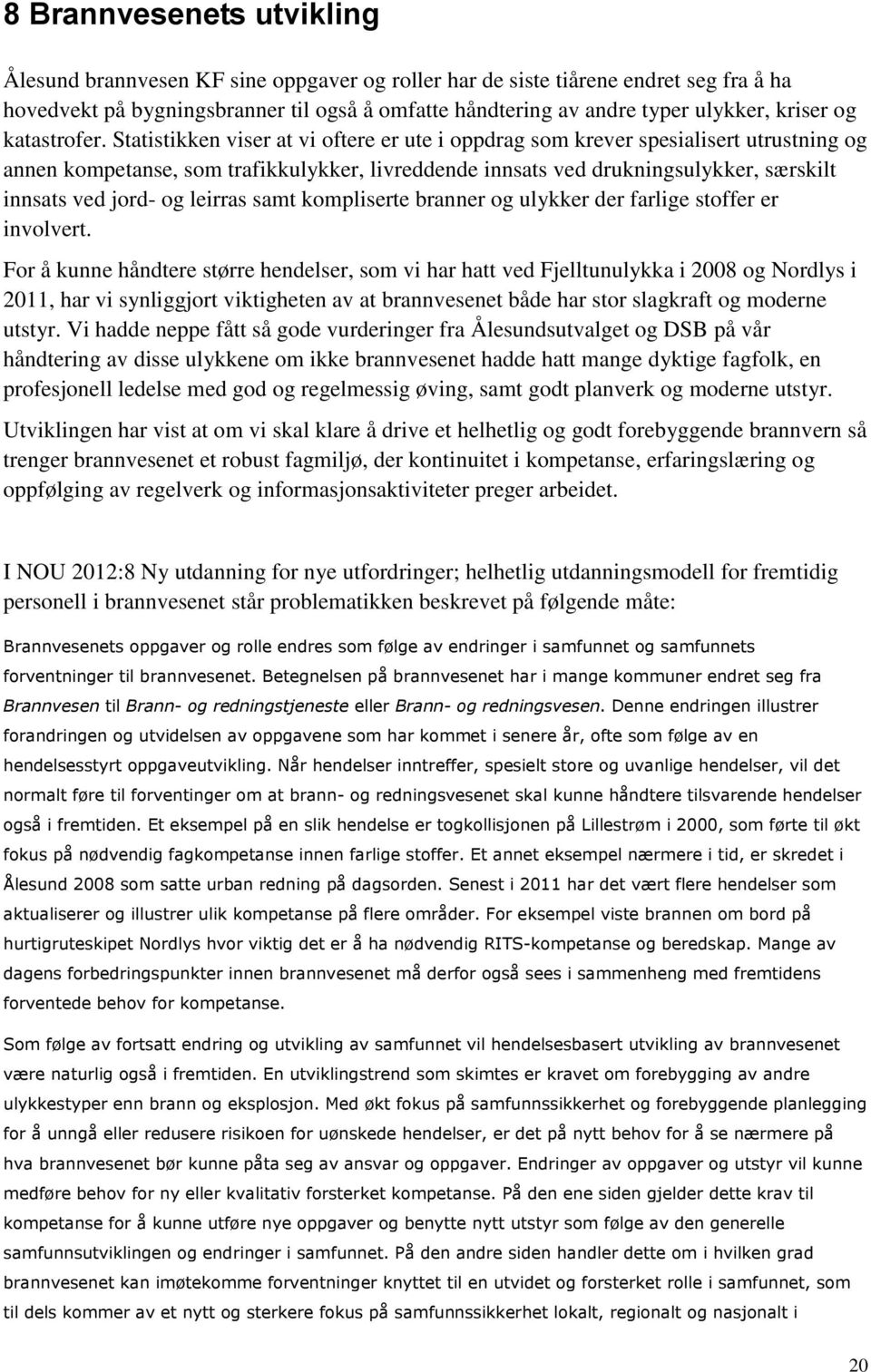 Statistikken viser at vi oftere er ute i oppdrag som krever spesialisert utrustning og annen kompetanse, som trafikkulykker, livreddende innsats ved drukningsulykker, særskilt innsats ved jord- og