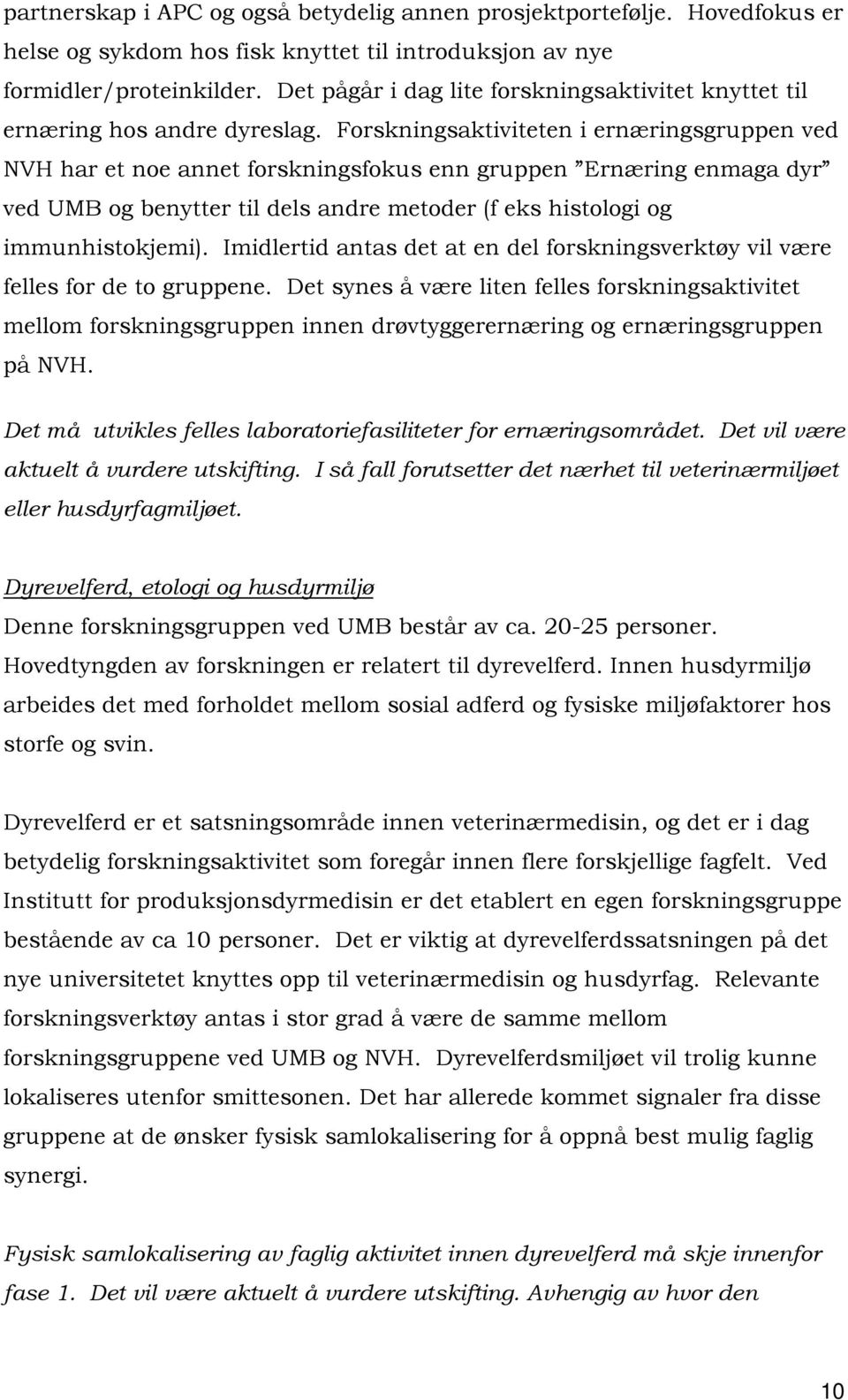 Forskningsaktiviteten i ernæringsgruppen ved NVH har et noe annet forskningsfokus enn gruppen Ernæring enmaga dyr ved UMB og benytter til dels andre metoder (f eks histologi og immunhistokjemi).