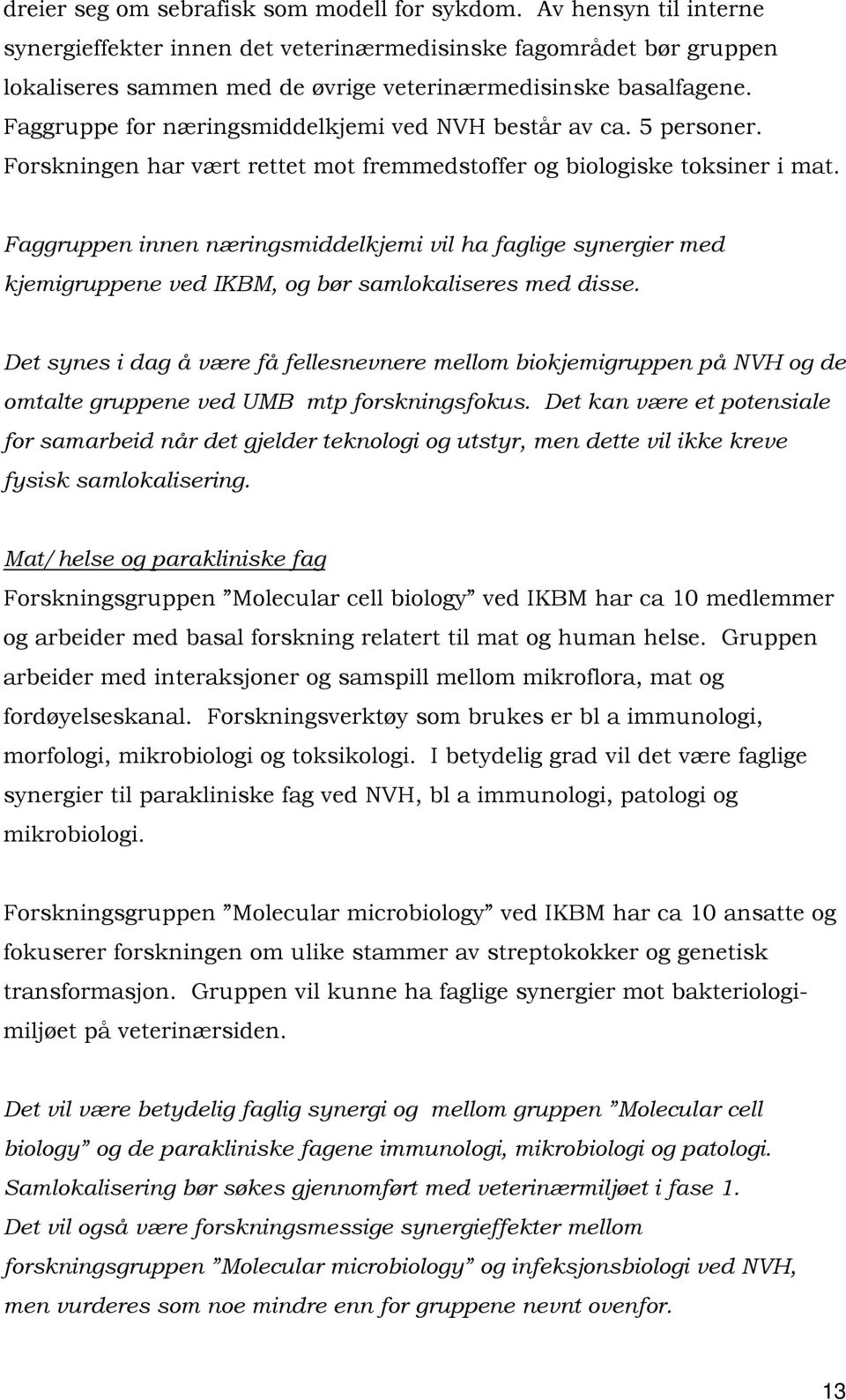 Faggruppe for næringsmiddelkjemi ved NVH består av ca. 5 personer. Forskningen har vært rettet mot fremmedstoffer og biologiske toksiner i mat.