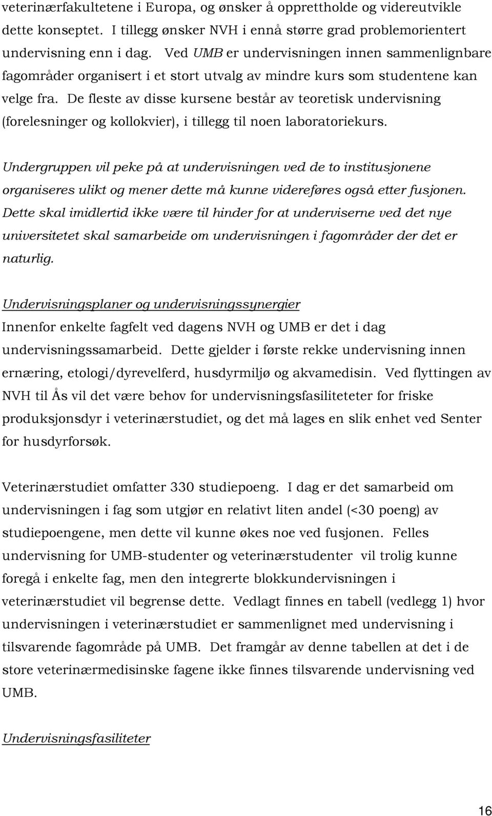 De fleste av disse kursene består av teoretisk undervisning (forelesninger og kollokvier), i tillegg til noen laboratoriekurs.