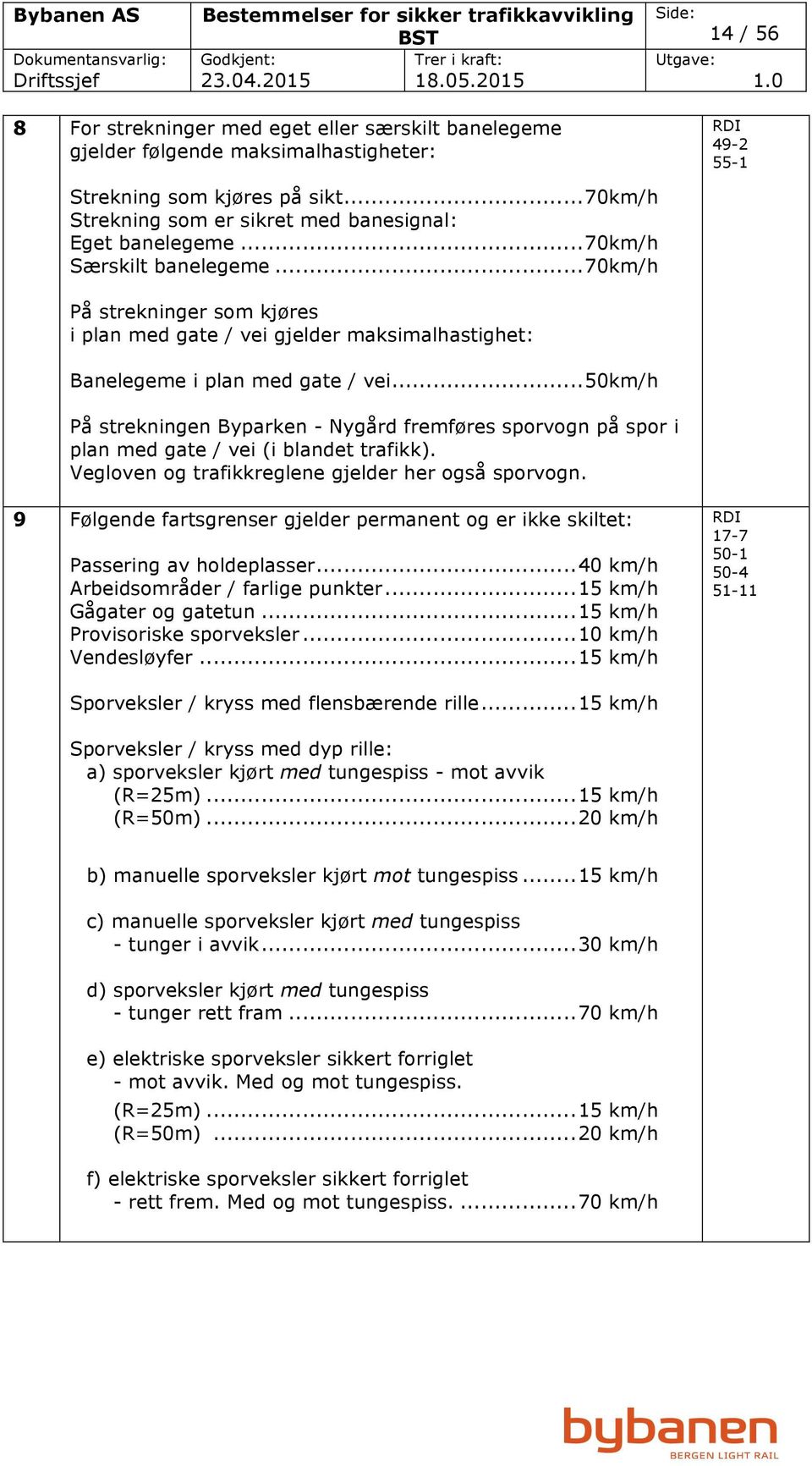 .. 70km/h På strekninger som kjøres i plan med gate / vei gjelder maksimalhastighet: Banelegeme i plan med gate / vei.