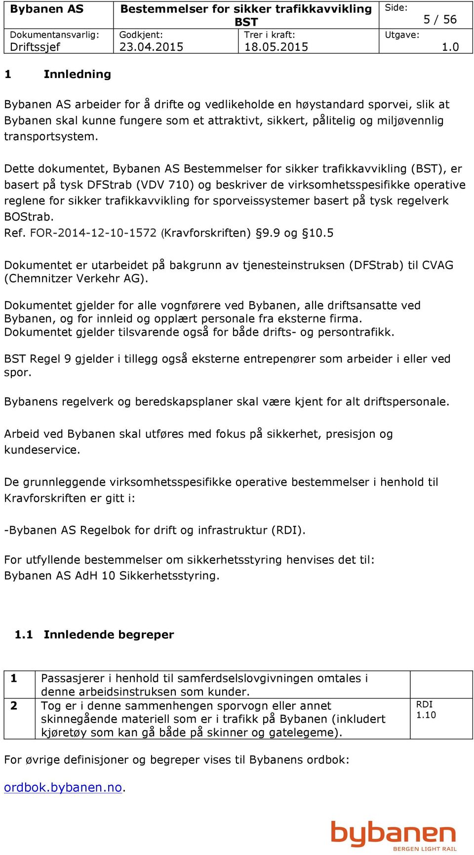 BOStrab. Ref. FOR-2014-12-10-1572 (Kravforskriften) 9.9 og 10.5 Dokumentet er utarbeidet på bakgrunn av tjenesteinstruksen (DFStrab) til CVAG (Chemnitzer Verkehr AG).
