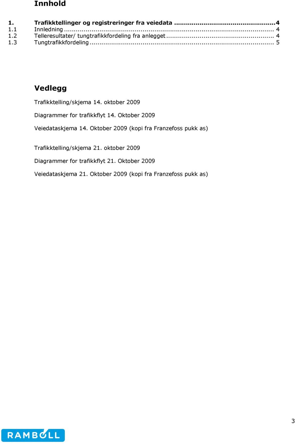 Oktober 2009 Veiedataskjema 14. Oktober 2009 (kopi fra Franzefoss pukk as) Trafikktelling/skjema 21.