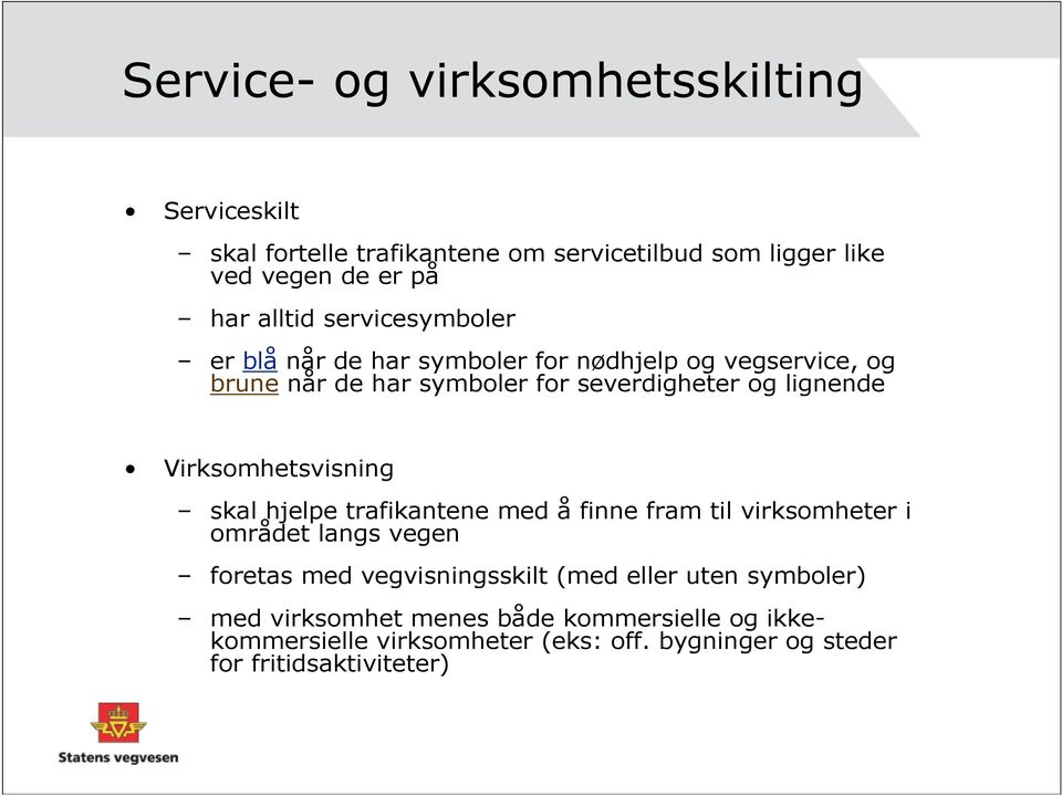 Virksomhetsvisning skal hjelpe trafikantene med å finne fram til virksomheter i området langs vegen foretas med vegvisningsskilt (med