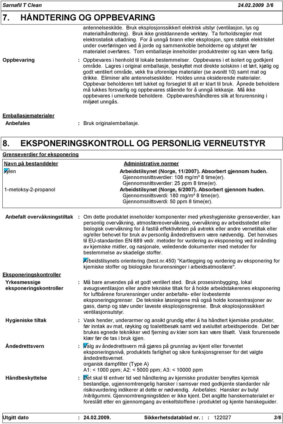 For å unngå brann eller eksplosjon, spre statisk elektrisitet under overføringen ved å jorde og sammenkoble beholderne og utstyret før materialet overføres.