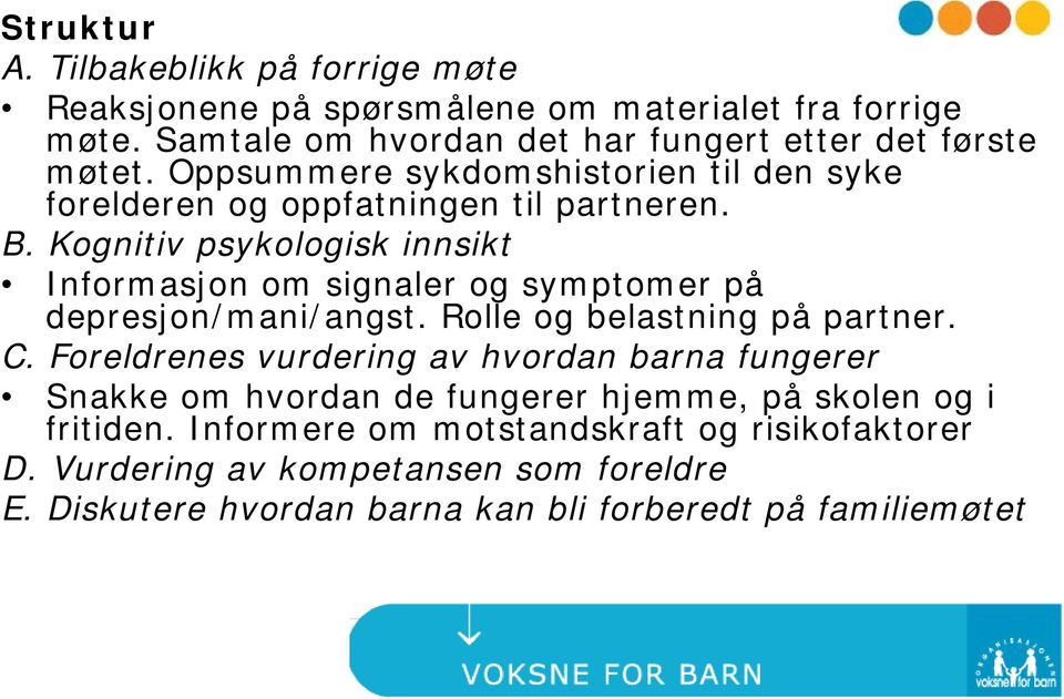 Kognitiv psykologisk innsikt Informasjon om signaler og symptomer på depresjon/mani/angst. Rolle og belastning på partner. C.