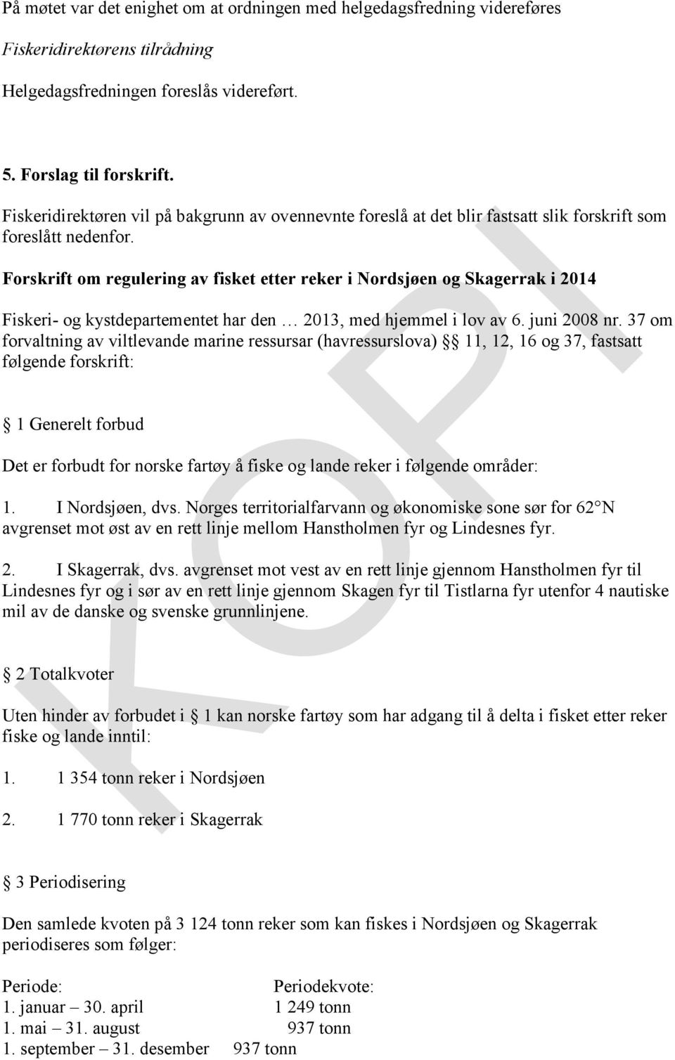 Forskrift om regulering av fisket etter reker i Nordsjøen og Skagerrak i 2014 Fiskeri- og kystdepartementet har den 2013, med hjemmel i lov av 6. juni 2008 nr.