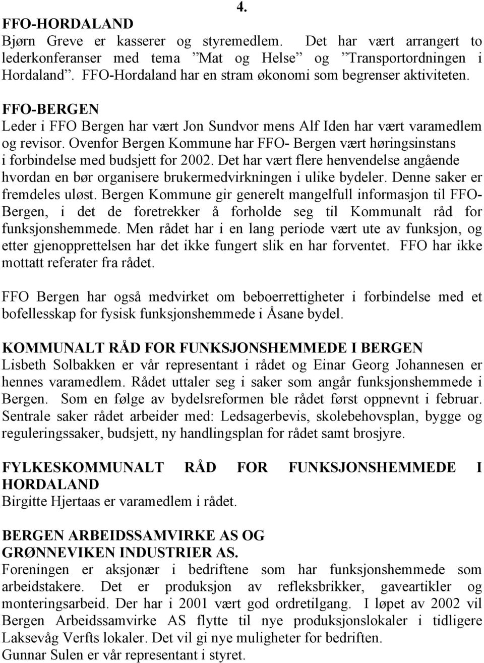 Ovenfor Bergen Kommune har FFO- Bergen vært høringsinstans i forbindelse med budsjett for 2002. Det har vært flere henvendelse angående hvordan en bør organisere brukermedvirkningen i ulike bydeler.