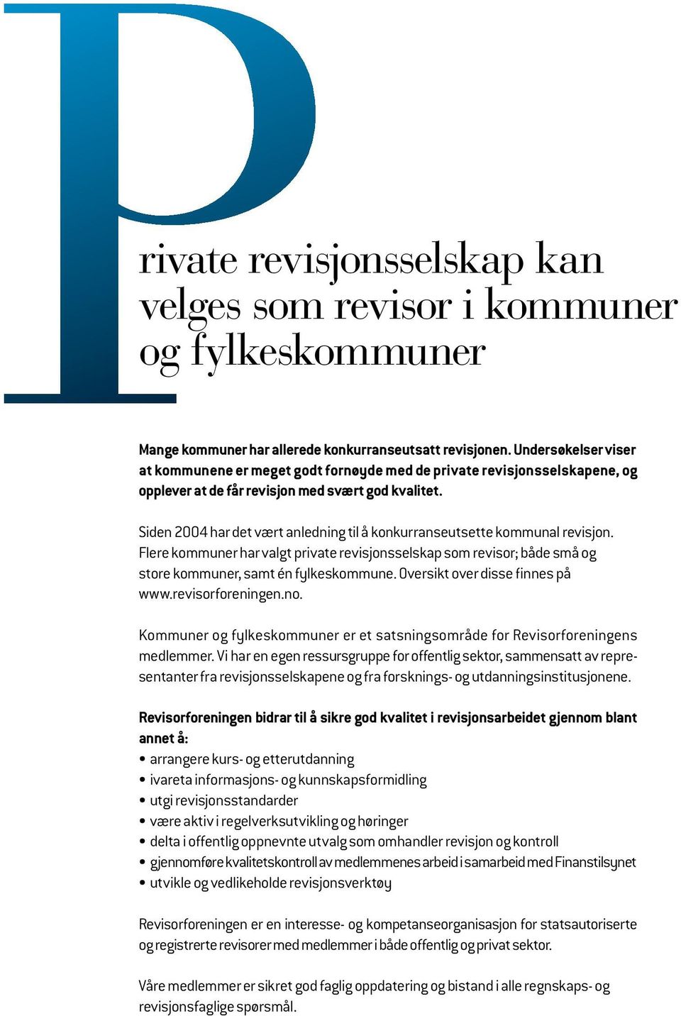 Siden 2004 har det vært anledning til å konkurranseutsette kommunal revisjon. Flere kommuner har valgt private revisjonsselskap som revisor; både små og store kommuner, samt én fylkeskommune.