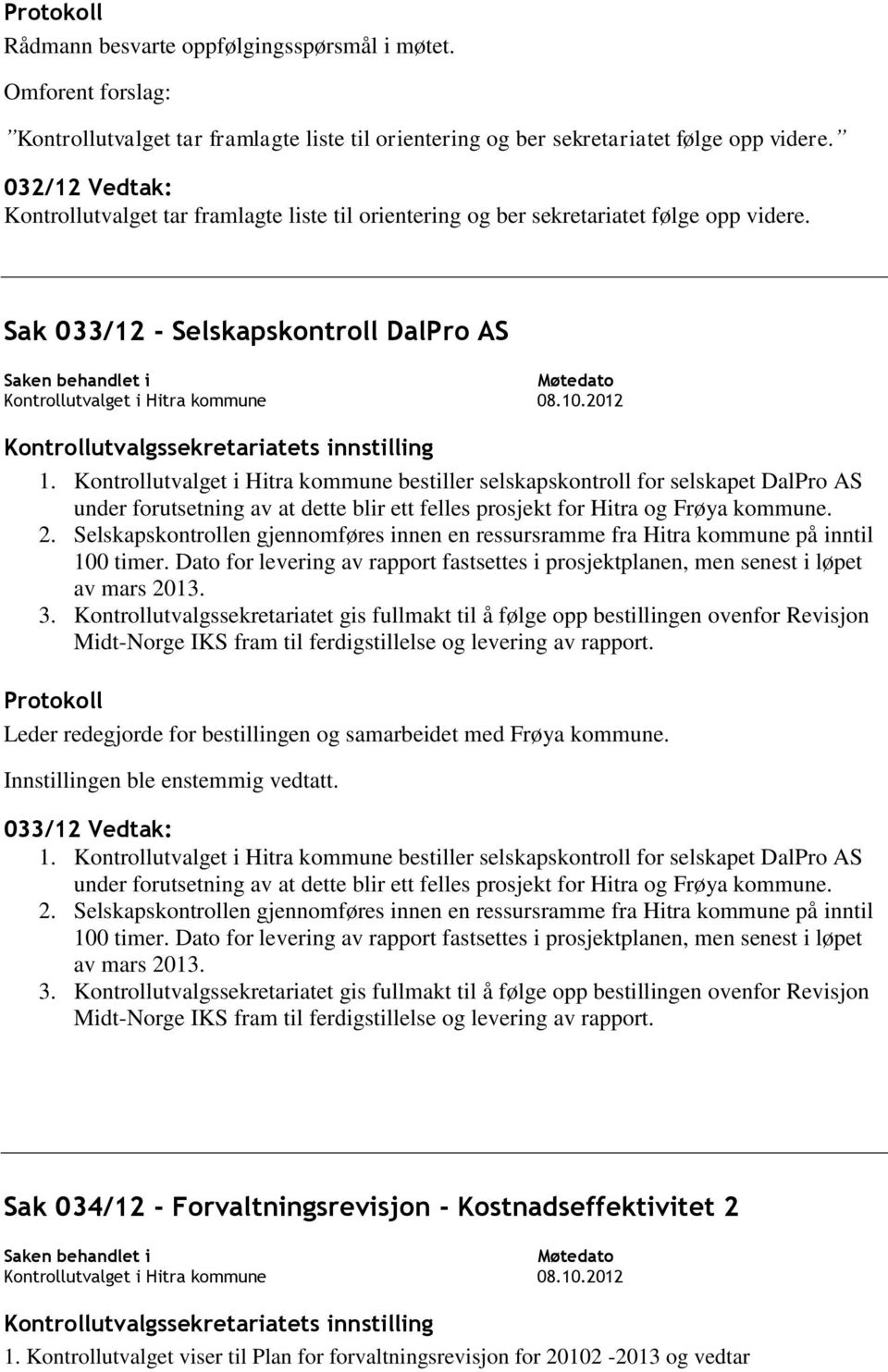 Kontrollutvalget i Hitra kommune bestiller selskapskontroll for selskapet DalPro AS under forutsetning av at dette blir ett felles prosjekt for Hitra og Frøya kommune. 2.