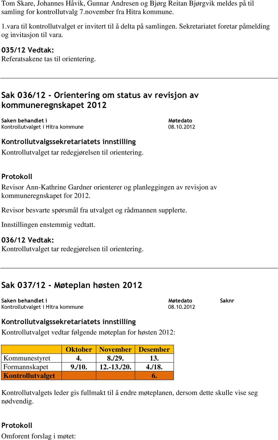 Sak 036/12 - Orientering om status av revisjon av kommuneregnskapet 2012 Kontrollutvalget tar redegjørelsen til orientering.