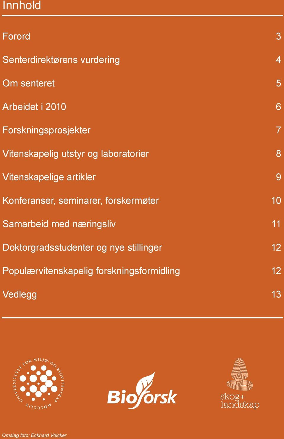 Konferanser, seminarer, forskermøter 0 Samarbeid med næringsliv Doktorgradsstudenter og