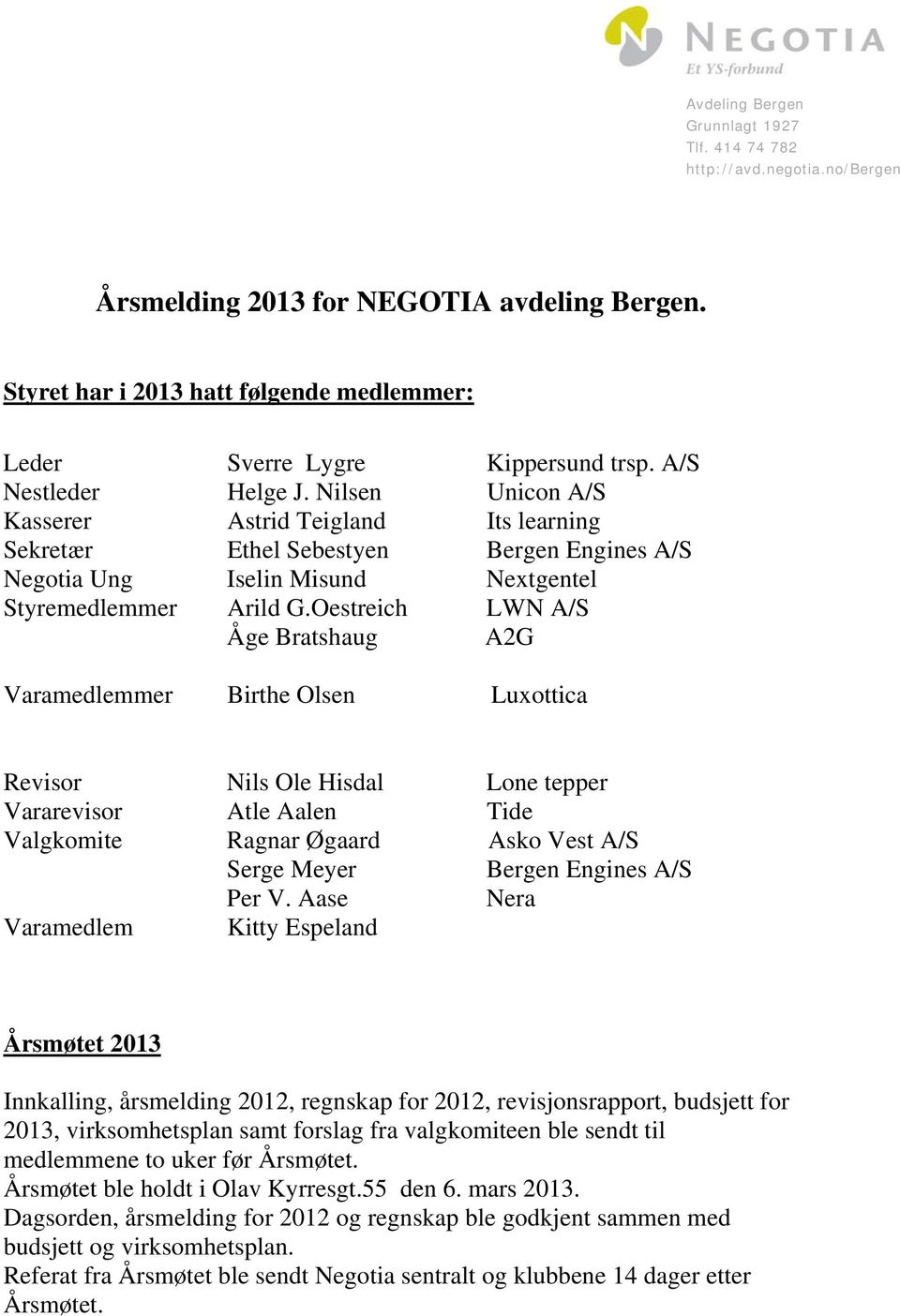 Oestreich LWN A/S Åge Bratshaug A2G Varamedlemmer Birthe Olsen Luxottica Revisor Nils Ole Hisdal Lone tepper Vararevisor Atle Aalen Tide Valgkomite Ragnar Øgaard Asko Vest A/S Serge Meyer Bergen