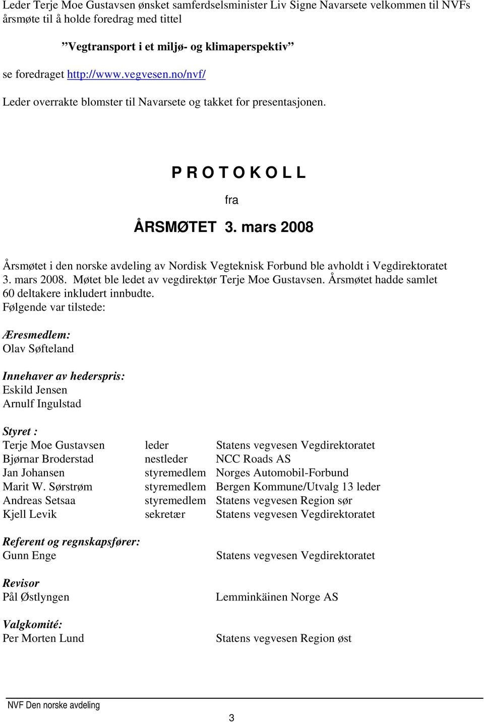 mars 2008 Årsmøtet i den norske avdeling av Nordisk Vegteknisk Forbund ble avholdt i Vegdirektoratet 3. mars 2008. Møtet ble ledet av vegdirektør Terje Moe Gustavsen.
