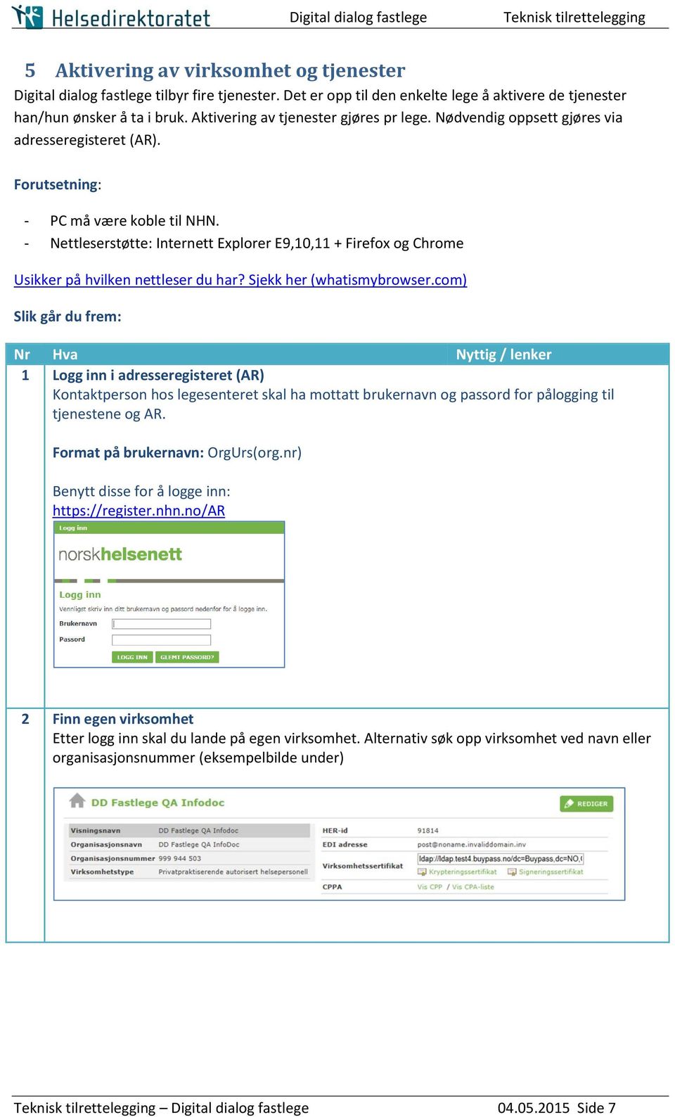 - Nettleserstøtte: Internett Explorer E9,10,11 + Firefox og Chrome Usikker på hvilken nettleser du har? Sjekk her (whatismybrowser.