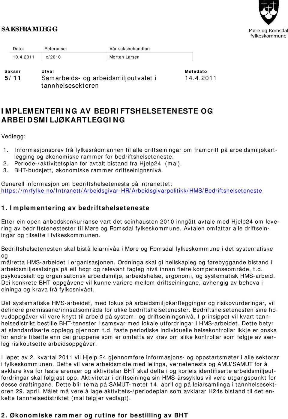 Periode-/aktivitetsplan for avtalt bistand fra Hjelp24 (mal). 3. BHT-budsjett, økonomiske rammer driftseinignsnivå. Generell informasjon om bedriftshelsetenesta på intranettet: https://mrfylke.