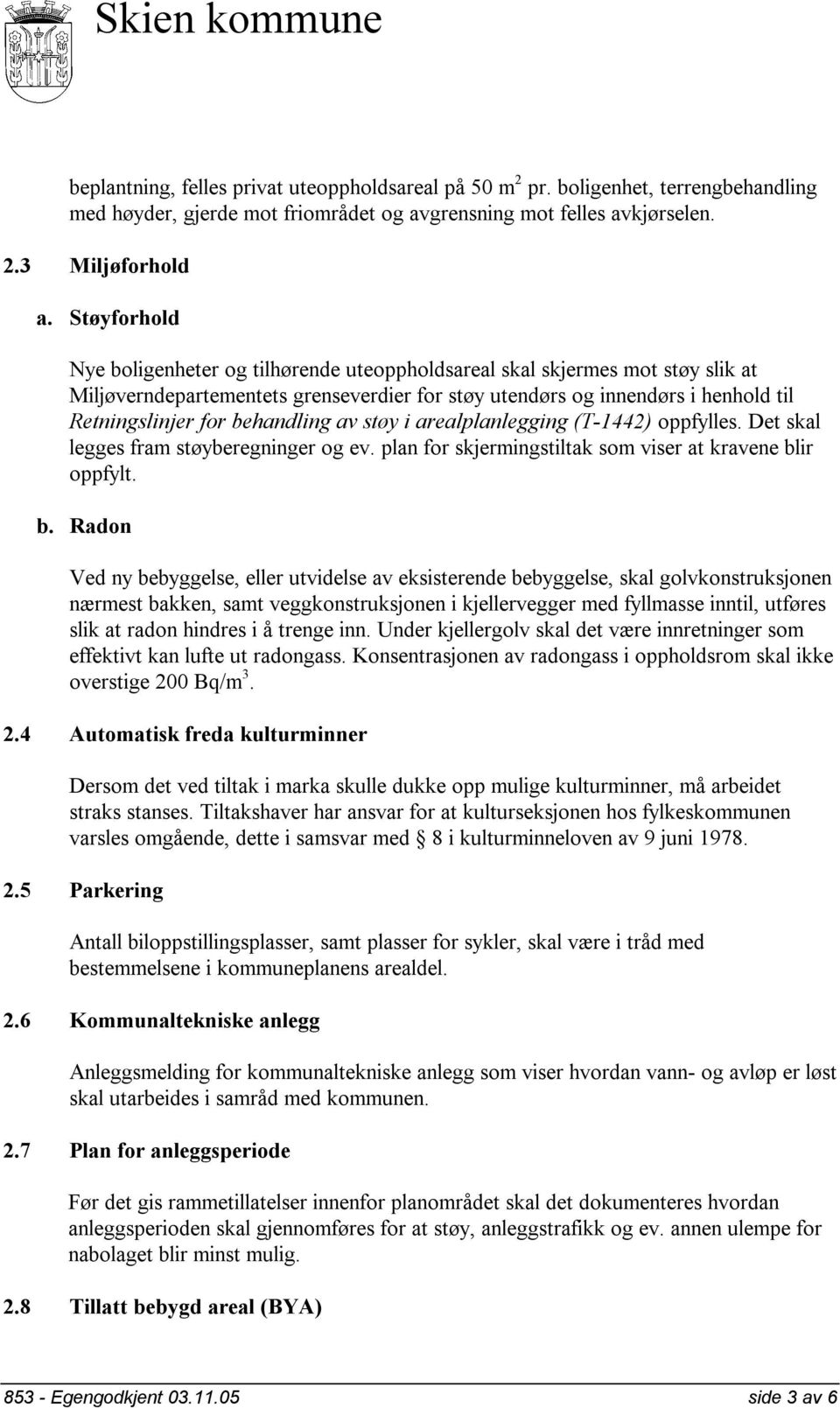 behandling av støy i arealplanlegging (T-1442) oppfylles. Det skal legges fram støyberegninger og ev. plan for skjermingstiltak som viser at kravene bl