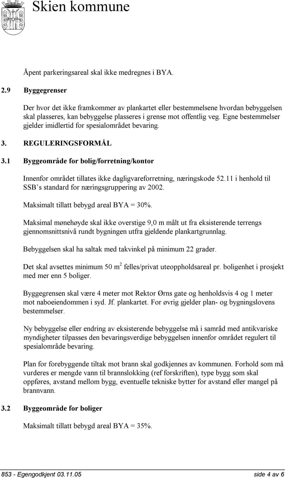 Egne bestemmelser gjelder imidlertid for spesialområdet bevaring. 3. REGULERINGSFORMÅL 3.1 Byggeområde for bolig/forretning/kontor Innenfor området tillates ikke dagligvareforretning, næringskode 52.