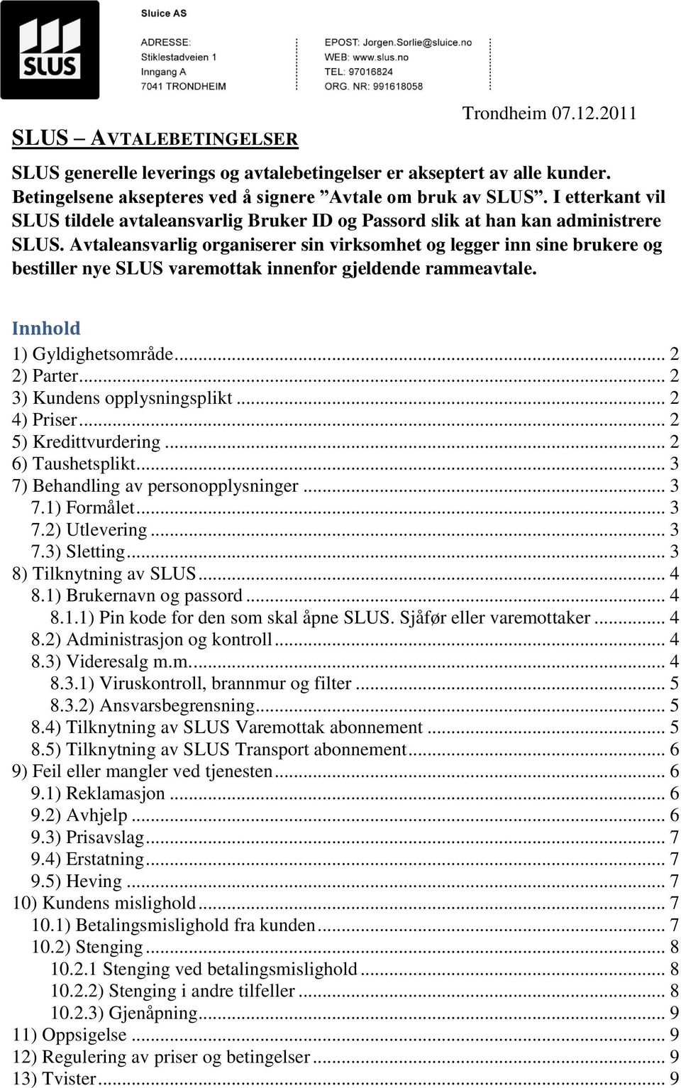 Avtaleansvarlig organiserer sin virksomhet og legger inn sine brukere og bestiller nye SLUS varemottak innenfor gjeldende rammeavtale. Innhold 1) Gyldighetsområde... 2 2) Parter.