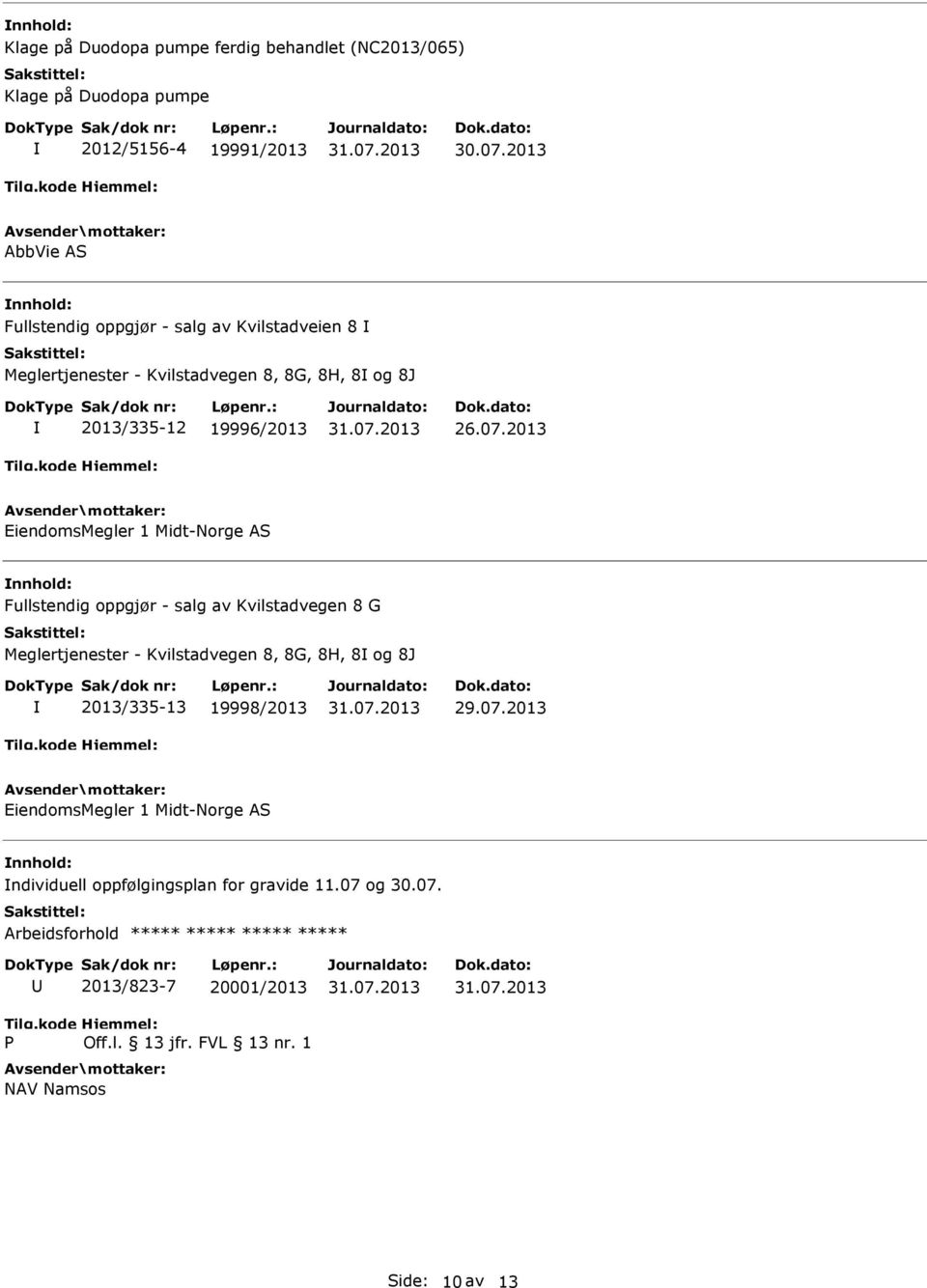 Fullstendig oppgjør - salg av Kvilstadvegen 8 G Meglertjenester - Kvilstadvegen 8, 8G, 8H, 8 og 8J 2013/335-13 19998/2013