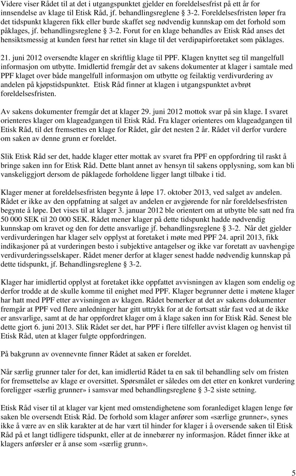 Forut for en klage behandles av Etisk Råd anses det hensiktsmessig at kunden først har rettet sin klage til det verdipapirforetaket som påklages. 21.