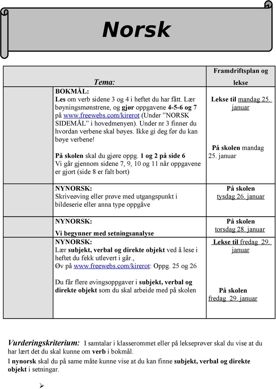 1 og 2 på side 6 Vi går gjennom sidene 7, 9, 10 og 11 når oppgavene er gjort (side 8 er falt bort) NYNORSK: Skriveøving eller prøve med utgangspunkt i bildeserie eller anna type oppgåve NYNORSK: Vi