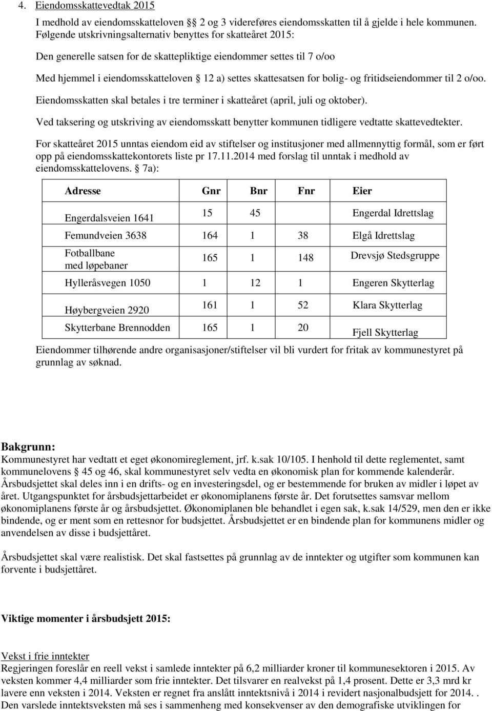 bolig- og fritidseiendommer til 2 o/oo. Eiendomsskatten skal betales i tre terminer i skatteåret (april, juli og oktober).