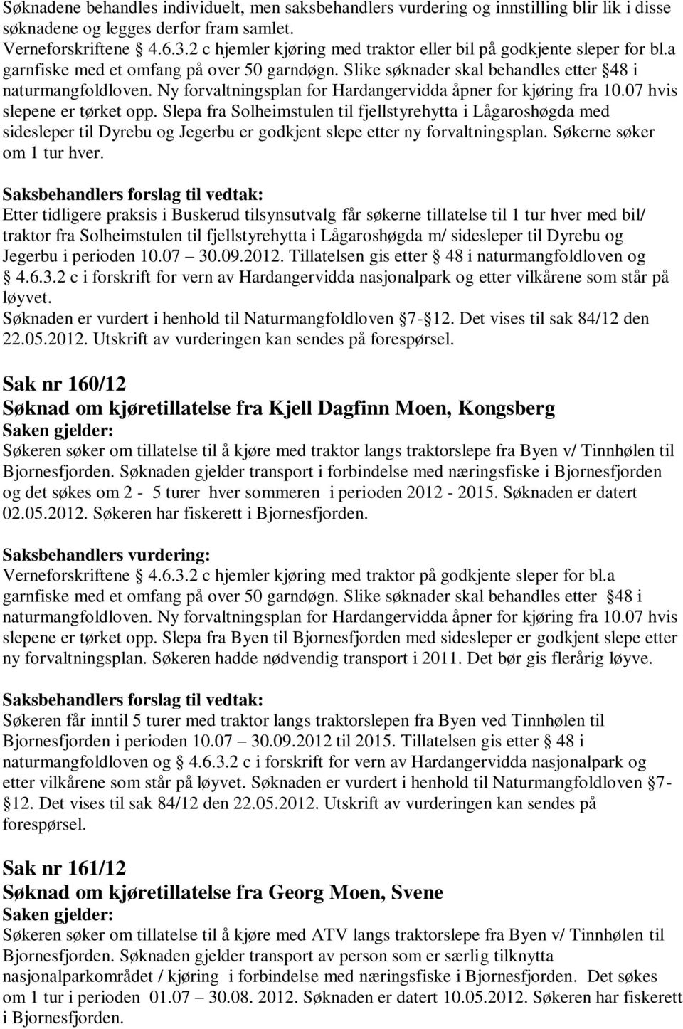 Slepa fra Solheimstulen til fjellstyrehytta i Lågaroshøgda med sidesleper til Dyrebu og Jegerbu er godkjent slepe etter ny forvaltningsplan. Søkerne søker om 1 tur hver.