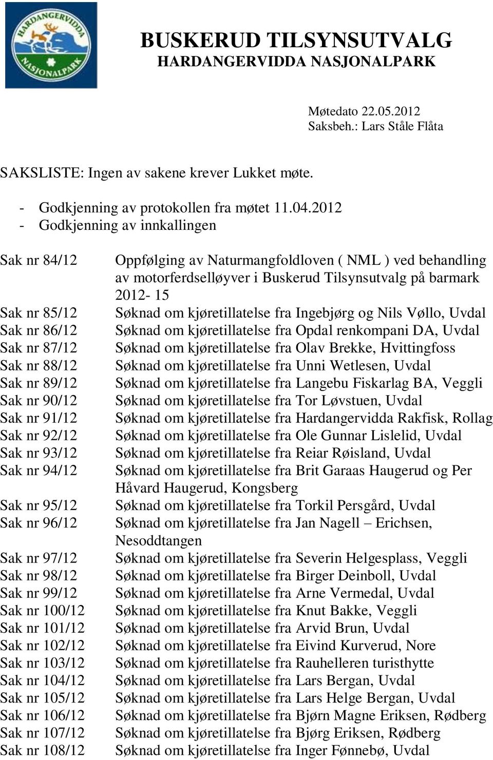 96/12 Sak nr 97/12 Sak nr 98/12 Sak nr 99/12 Sak nr 100/12 Sak nr 101/12 Sak nr 102/12 Sak nr 103/12 Sak nr 104/12 Sak nr 105/12 Sak nr 106/12 Sak nr 107/12 Sak nr 108/12 Oppfølging av