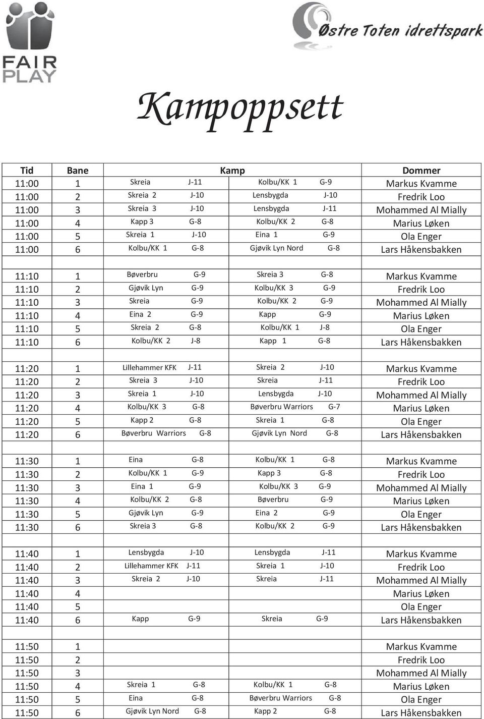 Fredrik Loo 11:10 3 Skreia G-9 Kolbu/KK 2 G-9 Mohammed Al Mially 11:10 4 Eina 2 G-9 Kapp G-9 Marius Løken 11:10 5 Skreia 2 G-8 Kolbu/KK 1 J-8 Ola Enger 11:10 6 Kolbu/KK 2 J-8 Kapp 1 G-8 Lars