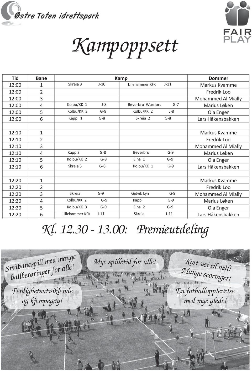 G-8 Eina 1 G-9 Ola Enger 12:10 6 Skreia 3 G-8 Kolbu/KK 1 G-9 Lars Håkensbakken 12:20 1 Markus Kvamme 12:20 2 Fredrik Loo 12:20 3 Skreia G-9 Gjøvik Lyn G-9 Mohammed Al Mially 12:20 4 Kolbu/KK 2 G-9