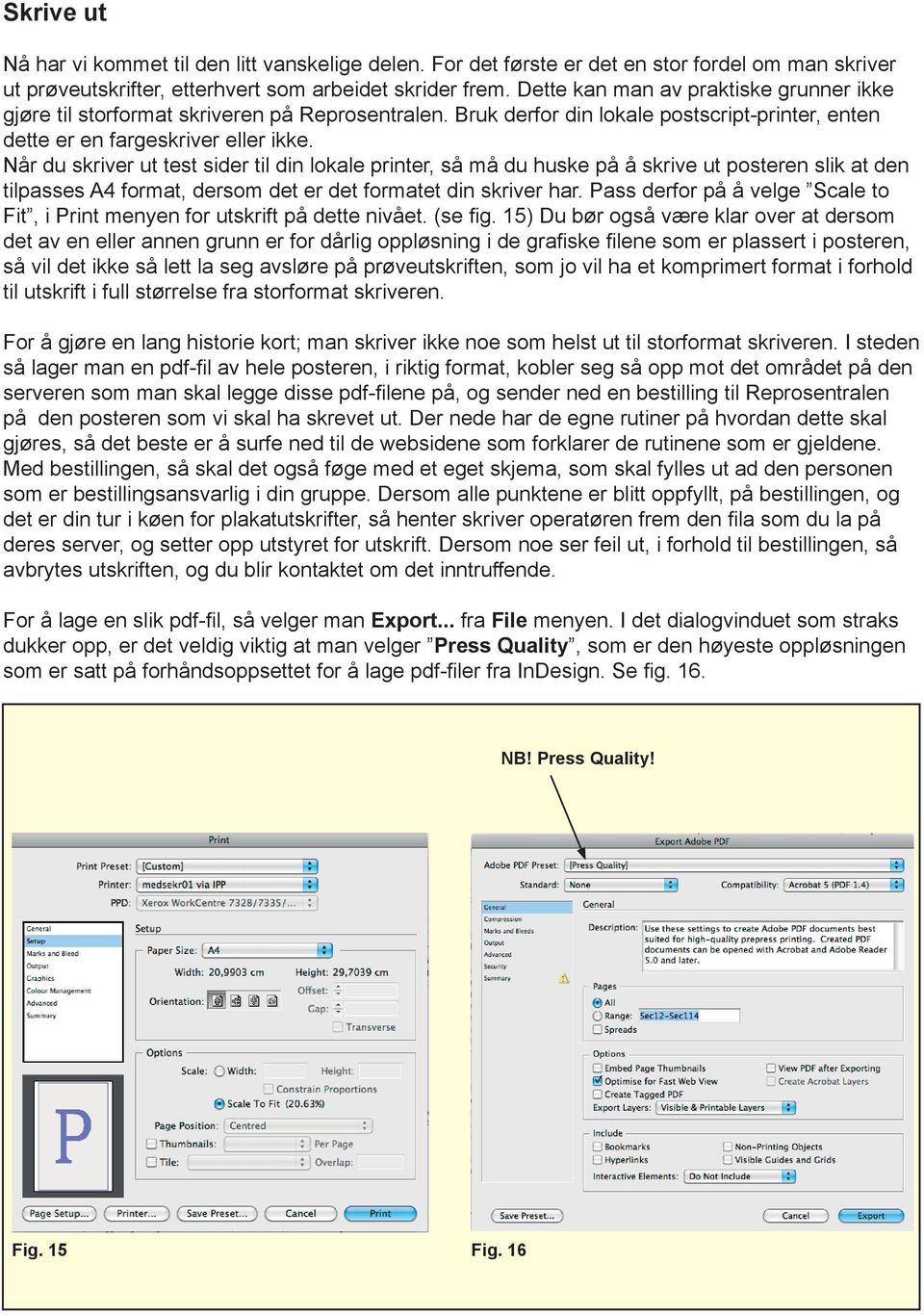 Når du skriver ut test sider til din lokale printer, så må du huske på å skrive ut posteren slik at den tilpasses A4 format, dersom det er det formatet din skriver har.