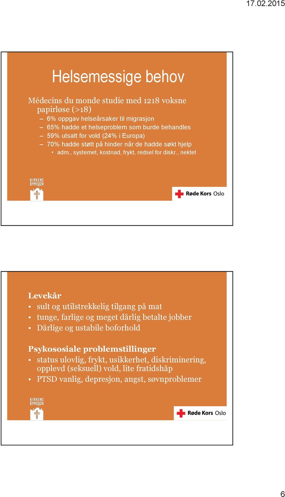 , nektet Levekår sult og utilstrekkelig tilgang på mat tunge, farlige og meget dårlig betalte jobber Dårlige og ustabile boforhold Psykososiale