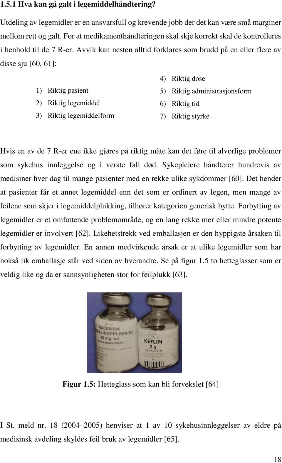 Avvik kan nesten alltid forklares som brudd på en eller flere av disse sju [60, 6]: ) Riktig pasient ) Riktig legemiddel 3) Riktig legemiddelform 4) Riktig dose 5) Riktig administrasjonsform 6)