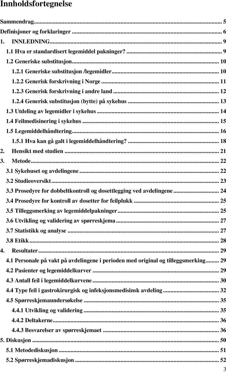 3 Utdeling av legemidler i sykehus... 4.4 Feilmedisinering i sykehus... 5.5 Legemiddelhåndtering... 6.5. Hva kan gå galt i legemiddelhåndtering?... 8. Hensikt med studien... 3.