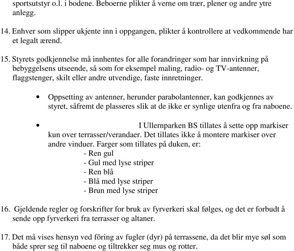 faste innretninger. Oppsetting av antenner, herunder parabolantenner, kan godkjennes av styret, såfremt de plasseres slik at de ikke er synlige utenfra og fra naboene.