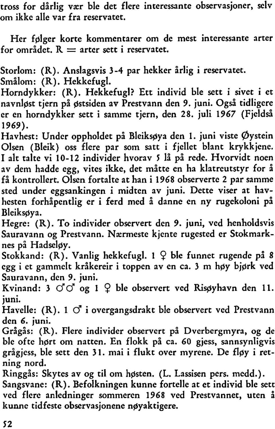 juni. Og6 tidligere er en horndykker sett i samme tjern, den 28. juli 1967 (Fjeldså 1969). Havhest: Under oppholdet på Bleiksoya den 1.