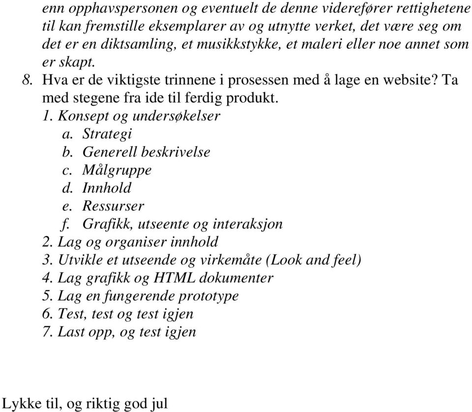 Konsept og undersøkelser a. Strategi b. Generell beskrivelse c. Målgruppe d. Innhold e. Ressurser f. Grafikk, utseente og interaksjon 2. Lag og organiser innhold 3.