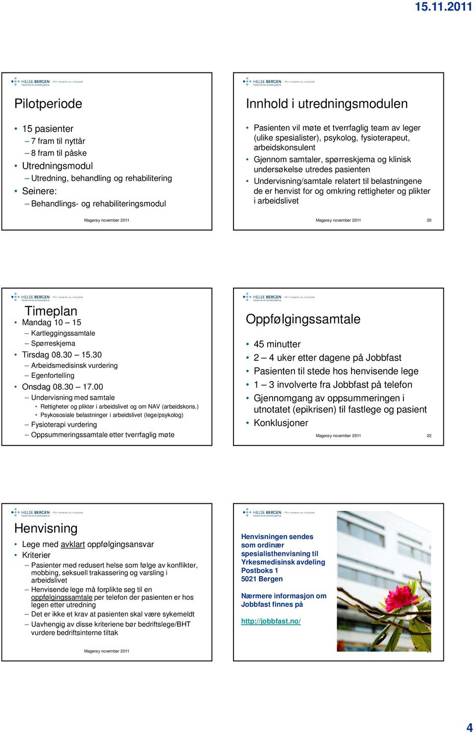 Undervisning/samtale relatert til belastningene de er henvist for og omkring rettigheter og plikter i arbeidslivet 20 Timeplan Mandag 10 15 Kartleggingssamtale Spørreskjema Tirsdag 08.30 15.