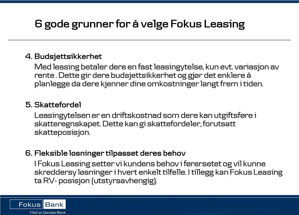 Skattefordel Leasingytelsen er en driftskostnad som dere kan utgiftsføre i skatteregnskapet. Dette kan gi skattefordeler, forutsatt skatteposisjon. 6.