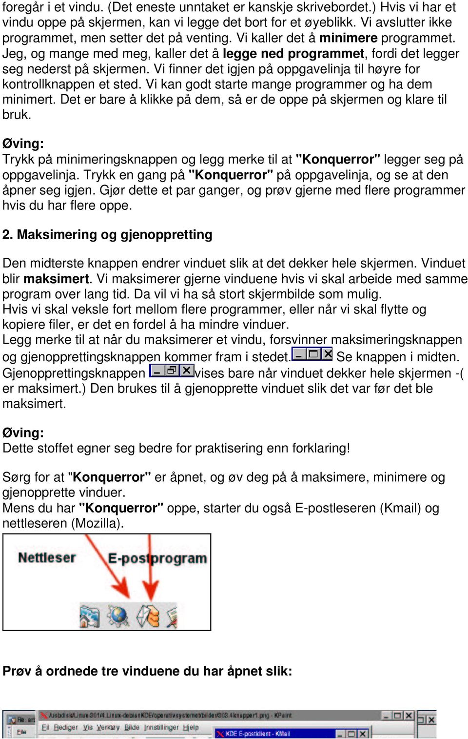 Vi finner det igjen på oppgavelinja til høyre for kontrollknappen et sted. Vi kan godt starte mange programmer og ha dem minimert.