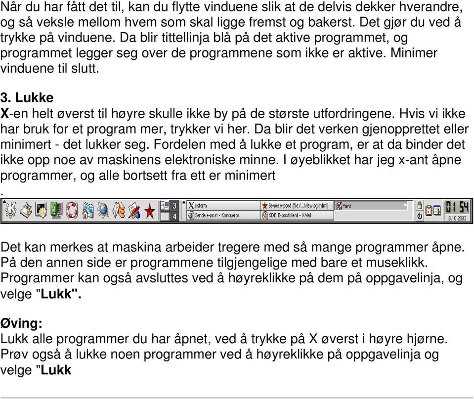 Lukke X-en helt øverst til høyre skulle ikke by på de største utfordringene. Hvis vi ikke har bruk for et program mer, trykker vi her. Da blir det verken gjenopprettet eller minimert - det lukker seg.