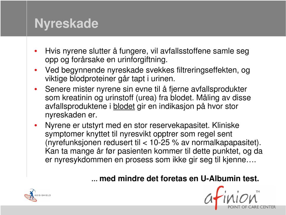 Senere mister nyrene sin evne til å fjerne avfallsprodukter som kreatinin og urinstoff (urea) fra blodet.