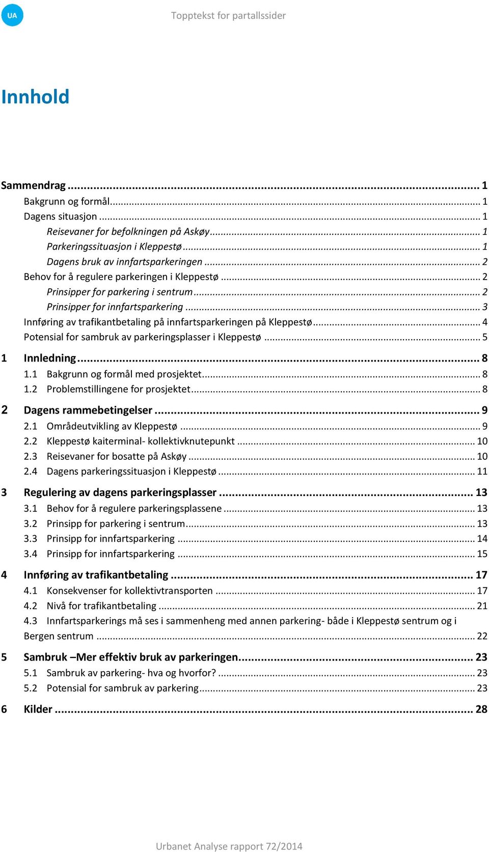 .. 3 Innføring av trafikantbetaling på innfartsparkeringen på Kleppestø... 4 Potensial for sambruk av parkeringsplasser i Kleppestø... 5 1 Innledning... 8 1.1 Bakgrunn og formål med prosjektet... 8 1.2 Problemstillingene for prosjektet.