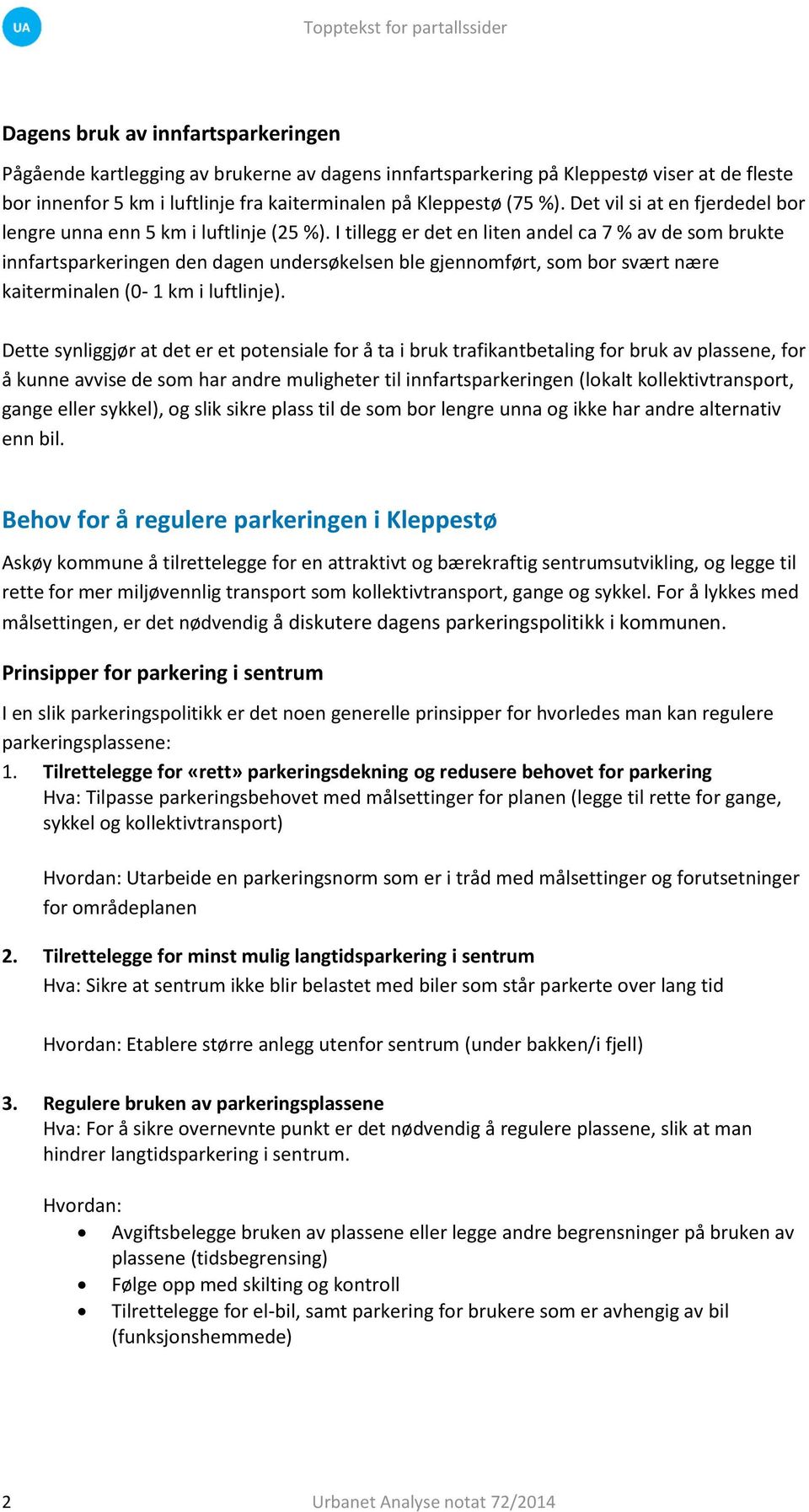 I tillegg er det en liten andel ca 7 % av de som brukte innfartsparkeringen den dagen undersøkelsen ble gjennomført, som bor svært nære kaiterminalen (0-1 km i luftlinje).