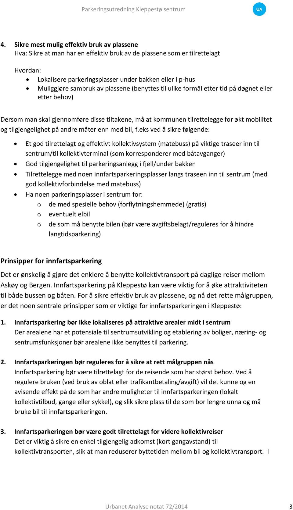 sambruk av plassene (benyttes til ulike formål etter tid på døgnet eller etter behov) Dersom man skal gjennomføre disse tiltakene, må at kommunen tilrettelegge for økt mobilitet og tilgjengelighet på