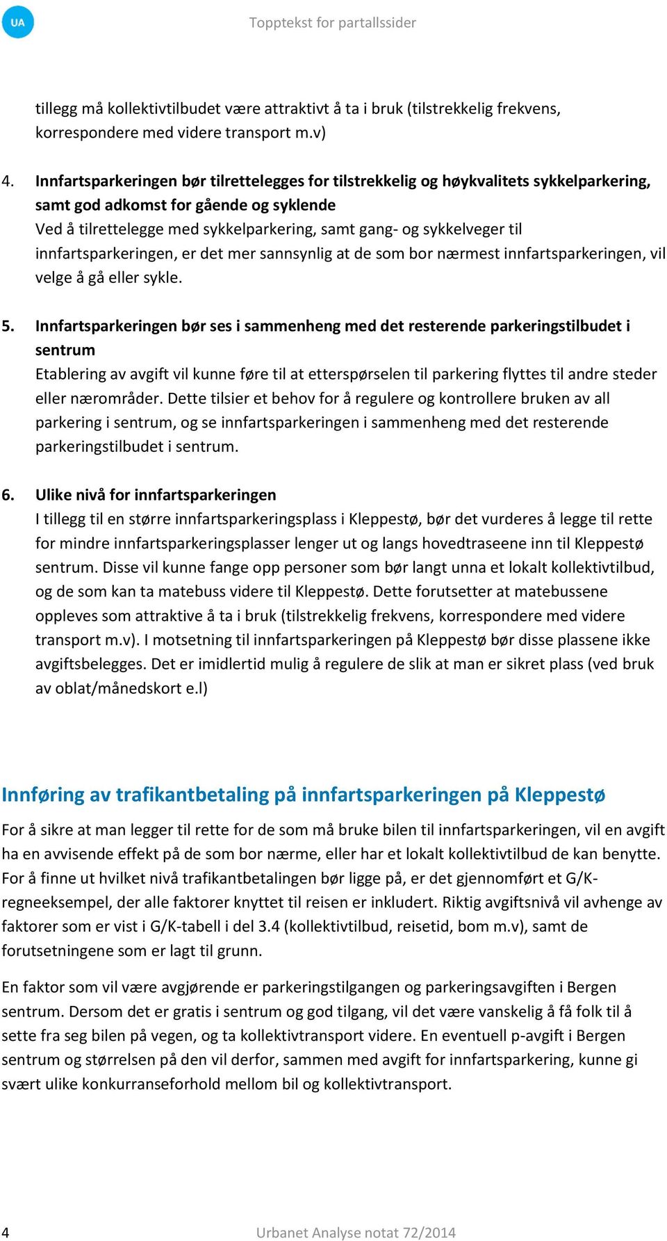 til innfartsparkeringen, er det mer sannsynlig at de som bor nærmest innfartsparkeringen, vil velge å gå eller sykle. 5.