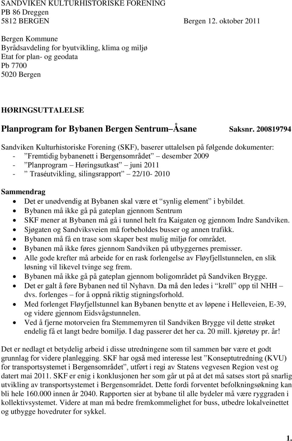 200819794 Sandviken Kulturhistoriske Forening (SKF), baserer uttalelsen på følgende dokumenter: - Fremtidig bybanenett i Bergensområdet desember 2009 - Planprogram Høringsutkast juni 2011 -